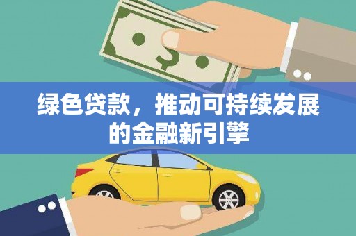 洪雅绿色贷款，推动可持续发展的金融新引擎