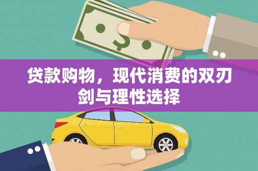 荔城贷款购物，现代消费的双刃剑与理性选择