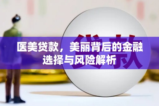 曲江医美贷款，美丽背后的金融选择与风险解析