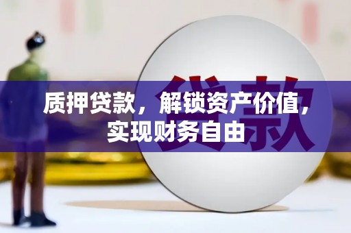 镇安质押贷款，解锁资产价值，实现财务自由