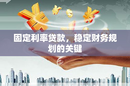 金溪固定利率贷款，稳定财务规划的关键