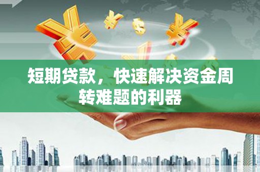 岳麓短期贷款，快速解决资金周转难题的利器