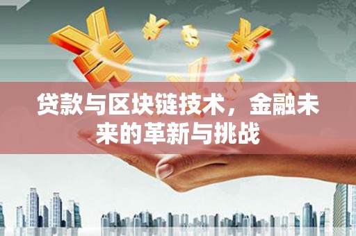 临猗贷款与区块链技术，金融未来的革新与挑战