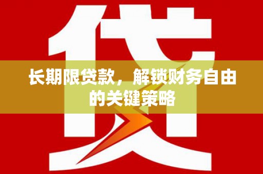 巩义长期限贷款，解锁财务自由的关键策略