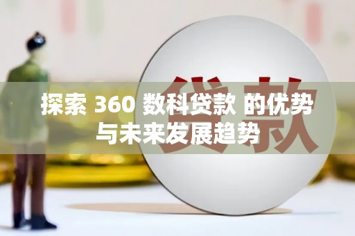 邯郸探索 360 数科贷款 的优势与未来发展趋势