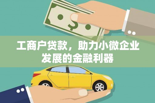 孝感工商户贷款，助力小微企业发展的金融利器