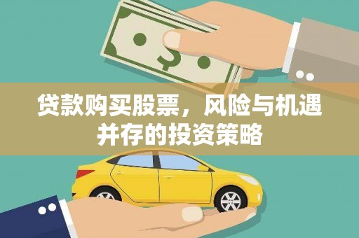 迭部贷款购买股票，风险与机遇并存的投资策略