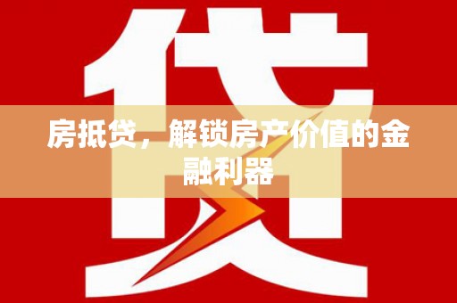 商州房抵贷，解锁房产价值的金融利器
