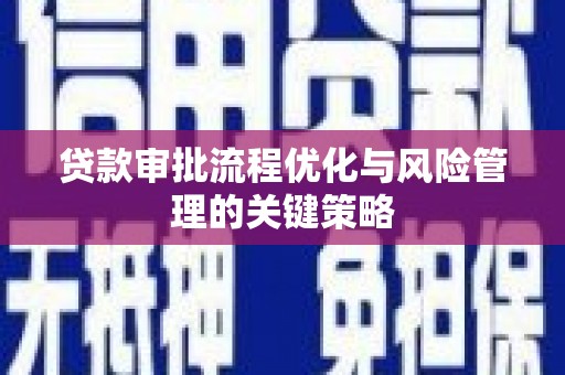 临猗贷款审批流程优化与风险管理的关键策略