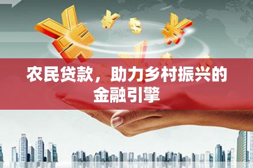 金华农民贷款，助力乡村振兴的金融引擎
