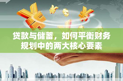 沂源贷款与储蓄，如何平衡财务规划中的两大核心要素