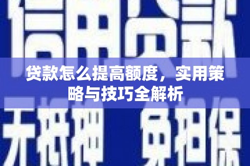 凤城贷款怎么提高额度，实用策略与技巧全解析