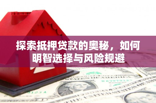 江东探索抵押贷款的奥秘，如何明智选择与风险规避