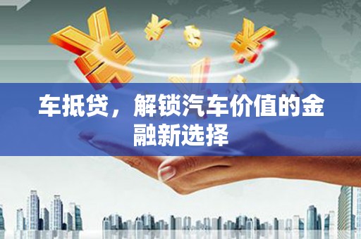 鹿泉车抵贷，解锁汽车价值的金融新选择