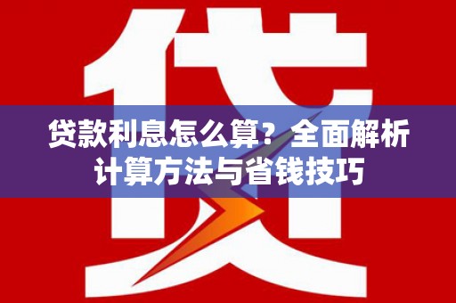 礼县贷款利息怎么算？全面解析计算方法与省钱技巧