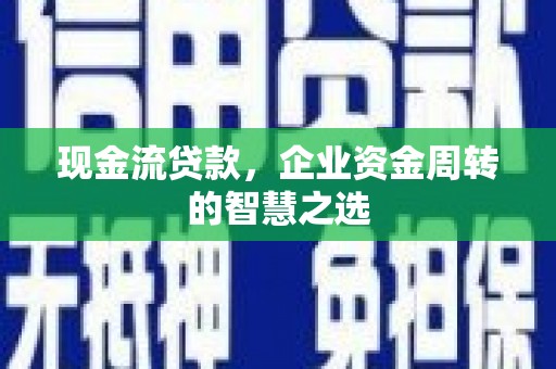 杜集现金流贷款，企业资金周转的智慧之选