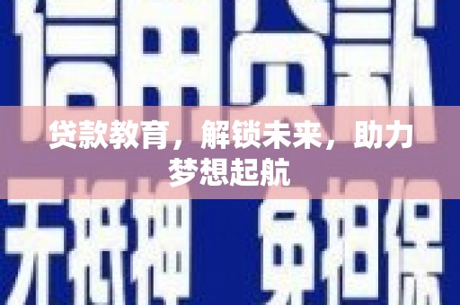 茂县贷款教育，解锁未来，助力梦想起航