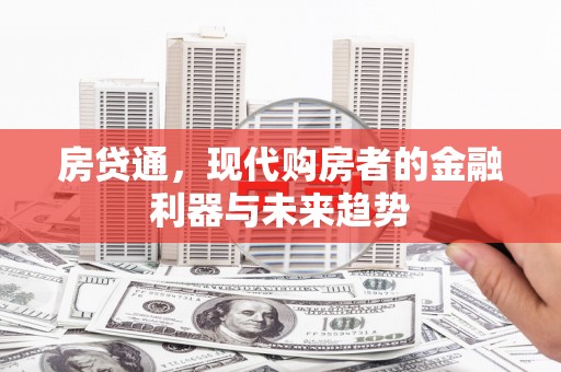 顺庆房贷通，现代购房者的金融利器与未来趋势
