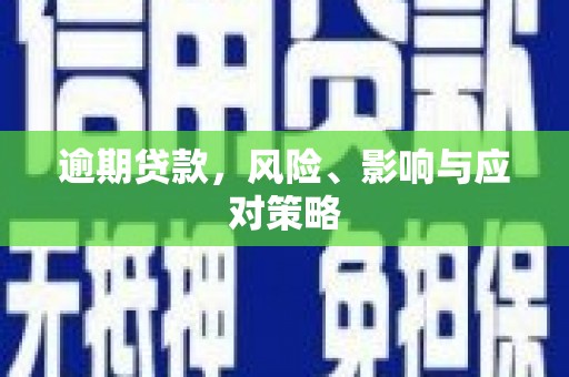 梅河口逾期贷款，风险、影响与应对策略
