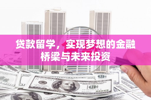 卓兰贷款留学，实现梦想的金融桥梁与未来投资