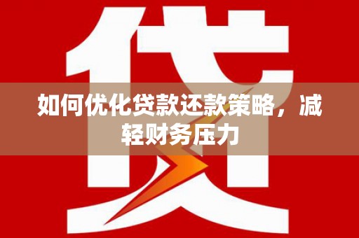 道里如何优化贷款还款策略，减轻财务压力