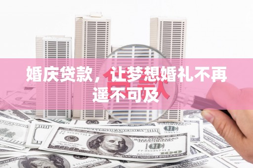 巍山婚庆贷款，让梦想婚礼不再遥不可及
