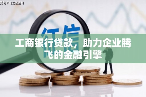 缙云工商银行贷款，助力企业腾飞的金融引擎