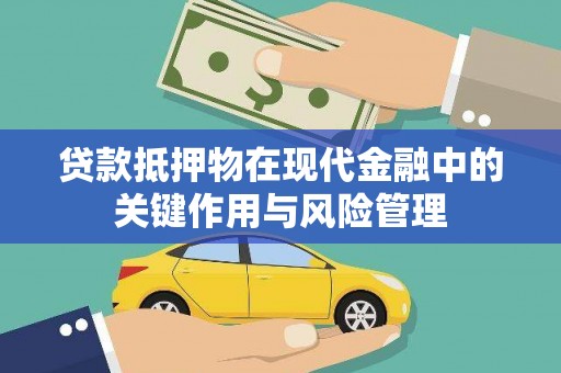 企石贷款抵押物在现代金融中的关键作用与风险管理