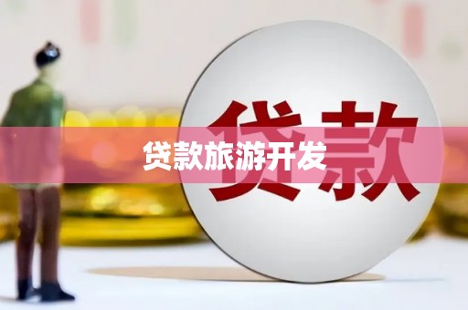 和平贷款旅游开发