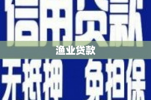 信义渔业贷款