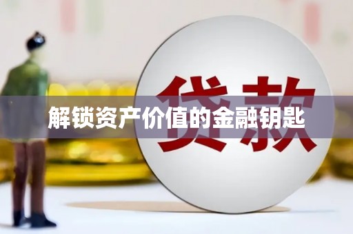 邢台解锁资产价值的金融钥匙