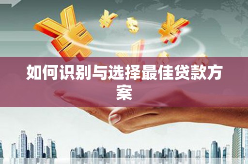 复兴如何识别与选择最佳贷款方案